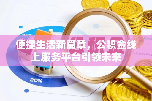 阿克苏便捷生活新篇章，公积金线上服务平台引领未来