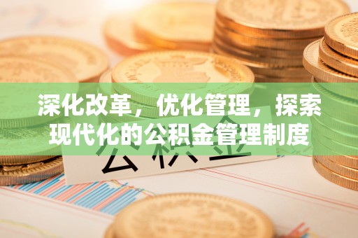 阿克苏深化改革，优化管理，探索现代化的公积金管理制度