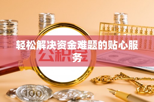 阿克苏轻松解决资金难题的贴心服务