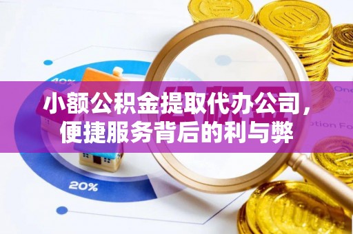 阿克苏小额公积金提取代办公司，便捷服务背后的利与弊