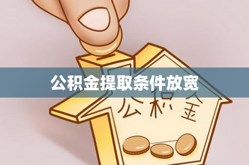 阿克苏公积金提取条件放宽