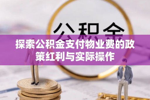 阿克苏探索公积金支付物业费的政策红利与实际操作