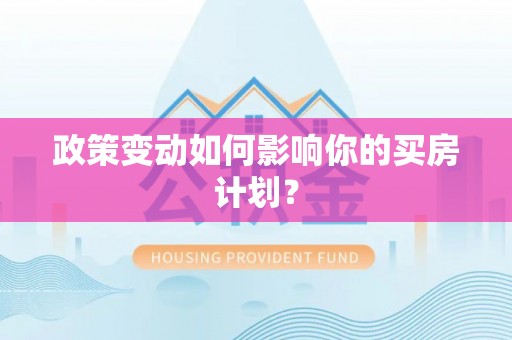 阿克苏政策变动如何影响你的买房计划？