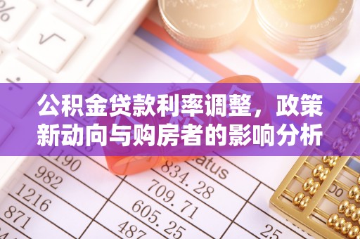 阿克苏公积金贷款利率调整，政策新动向与购房者的影响分析