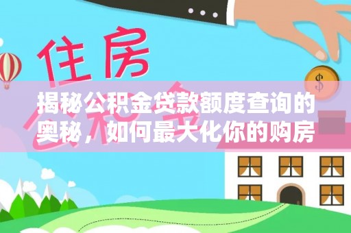 阿克苏揭秘公积金贷款额度查询的奥秘，如何最大化你的购房资金