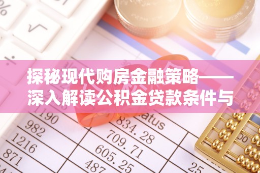 阿克苏探秘现代购房金融策略——深入解读公积金贷款条件与优势