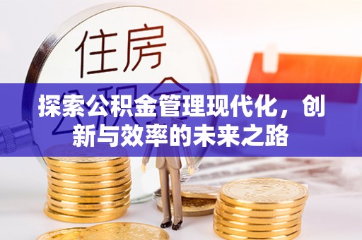 阿克苏探索公积金管理现代化，创新与效率的未来之路