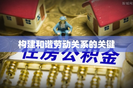 阿克苏构建和谐劳动关系的关键