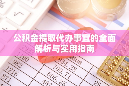阿克苏公积金提取代办事宜的全面解析与实用指南