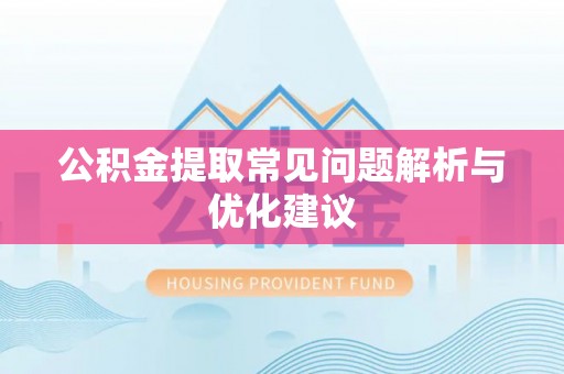 阿克苏公积金提取常见问题解析与优化建议
