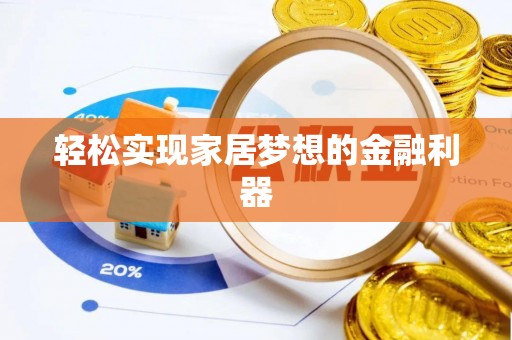 阿克苏轻松实现家居梦想的金融利器