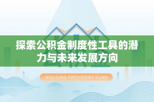阿克苏探索公积金制度性工具的潜力与未来发展方向