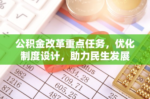 阿克苏公积金改革重点任务，优化制度设计，助力民生发展