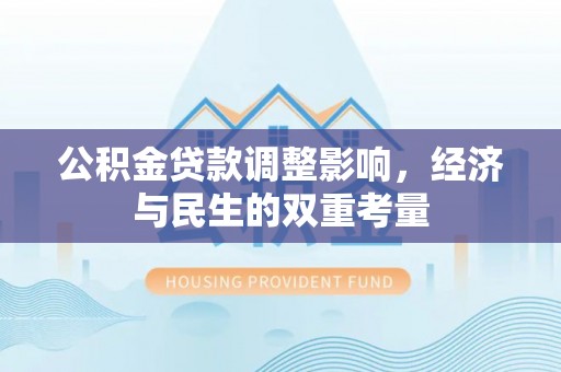 阿克苏公积金贷款调整影响，经济与民生的双重考量