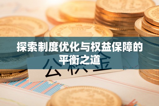 阿克苏探索制度优化与权益保障的平衡之道
