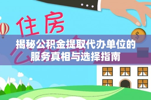 阿克苏揭秘公积金提取代办单位的服务真相与选择指南