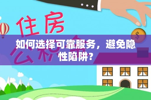 阿克苏如何选择可靠服务，避免隐性陷阱？