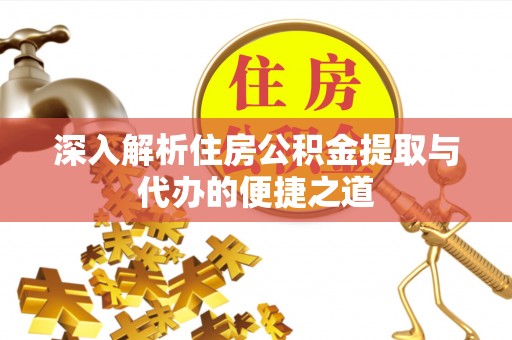 阿克苏深入解析住房公积金提取与代办的便捷之道