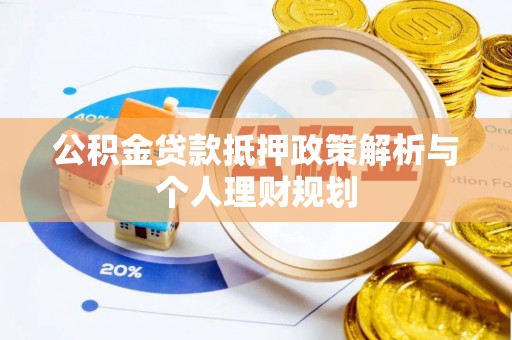 阿克苏公积金贷款抵押政策解析与个人理财规划