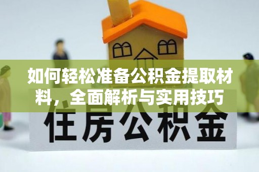 阿克苏如何轻松准备公积金提取材料，全面解析与实用技巧