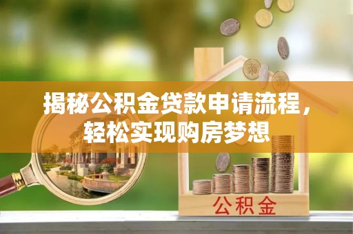 阿克苏揭秘公积金贷款申请流程，轻松实现购房梦想