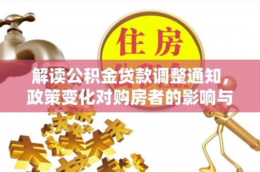 阿克苏解读公积金贷款调整通知，政策变化对购房者的影响与机遇