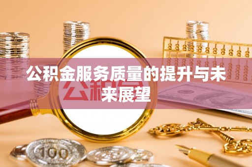 阿克苏公积金服务质量的提升与未来展望