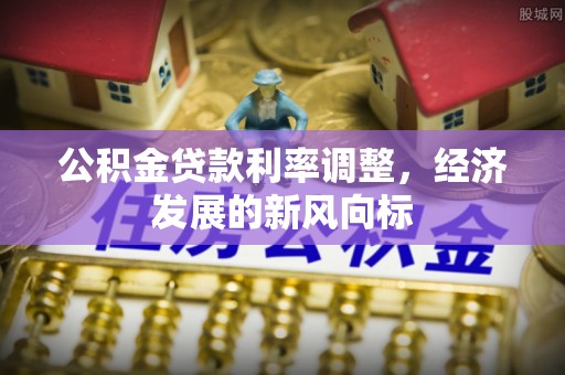 阿克苏公积金贷款利率调整，经济发展的新风向标