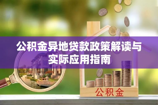 阿克苏公积金异地贷款政策解读与实际应用指南