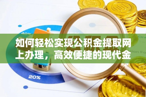 阿克苏如何轻松实现公积金提取网上办理，高效便捷的现代金融服务