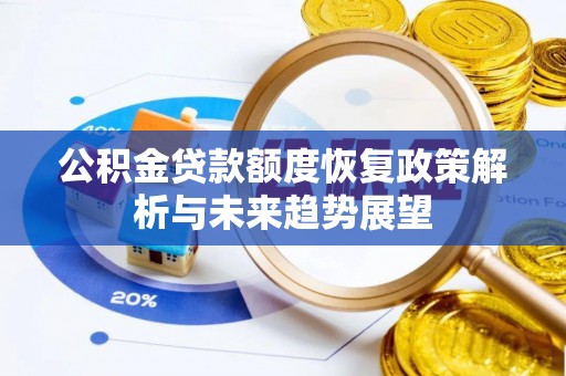 阿克苏公积金贷款额度恢复政策解析与未来趋势展望
