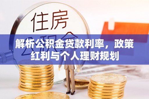 阿克苏解析公积金贷款利率，政策红利与个人理财规划
