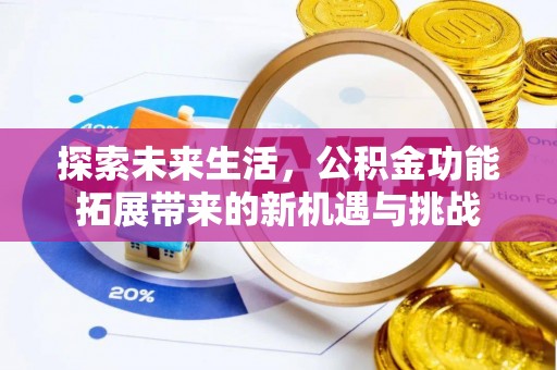 阿克苏探索未来生活，公积金功能拓展带来的新机遇与挑战