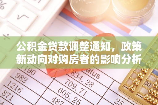 阿克苏公积金贷款调整通知，政策新动向对购房者的影响分析