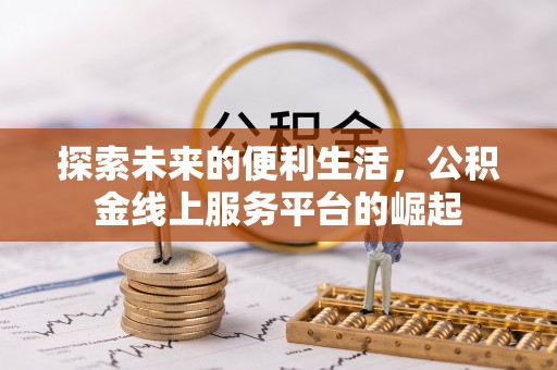 阿克苏探索未来的便利生活，公积金线上服务平台的崛起