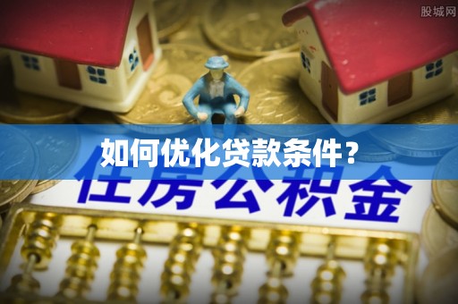 阿克苏如何优化贷款条件？