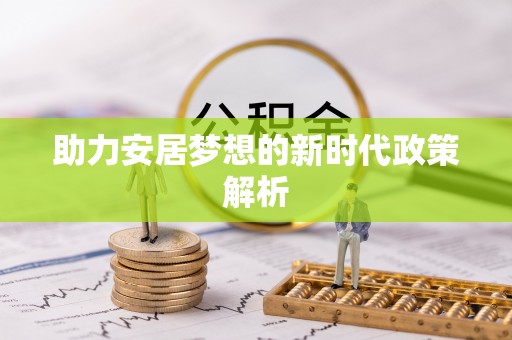 阿克苏助力安居梦想的新时代政策解析