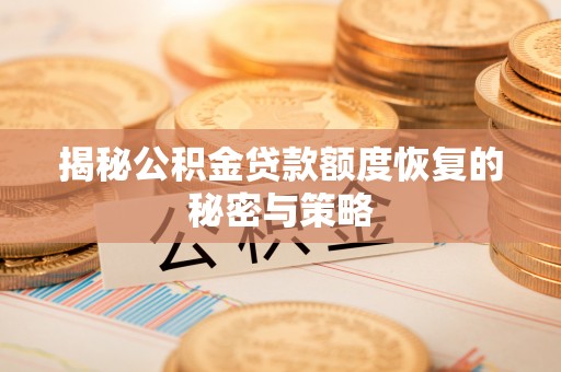 阿克苏揭秘公积金贷款额度恢复的秘密与策略
