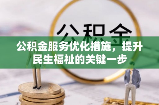 阿克苏公积金服务优化措施，提升民生福祉的关键一步