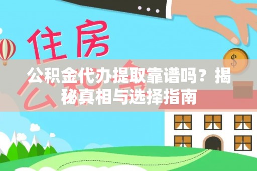 阿克苏公积金代办提取靠谱吗？揭秘真相与选择指南