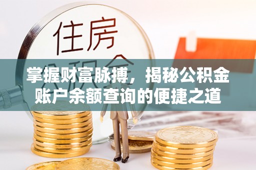 阿克苏掌握财富脉搏，揭秘公积金账户余额查询的便捷之道