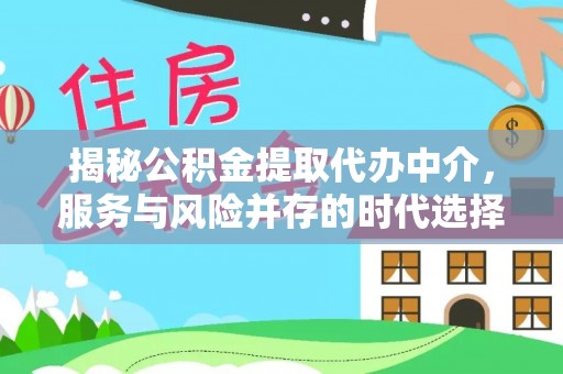 阿克苏揭秘公积金提取代办中介，服务与风险并存的时代选择