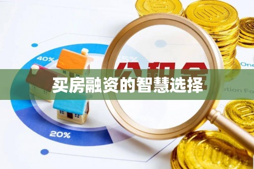 阿克苏买房融资的智慧选择