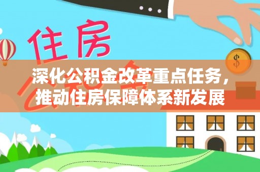 阿克苏深化公积金改革重点任务，推动住房保障体系新发展