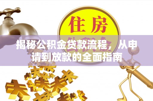 阿克苏揭秘公积金贷款流程，从申请到放款的全面指南