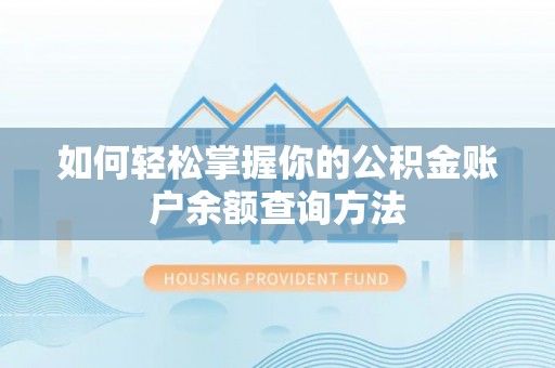 阿克苏如何轻松掌握你的公积金账户余额查询方法