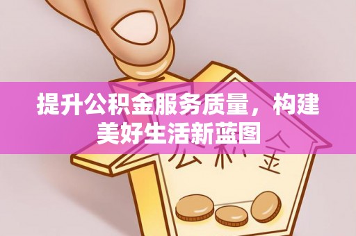 阿克苏提升公积金服务质量，构建美好生活新蓝图
