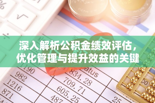 阿克苏深入解析公积金绩效评估，优化管理与提升效益的关键路径