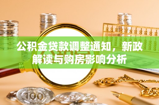 阿克苏公积金贷款调整通知，新政解读与购房影响分析