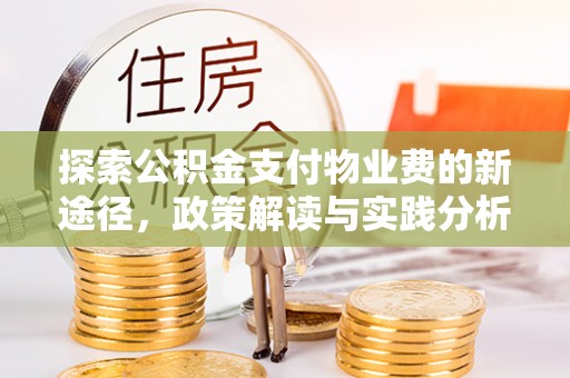 阿克苏探索公积金支付物业费的新途径，政策解读与实践分析